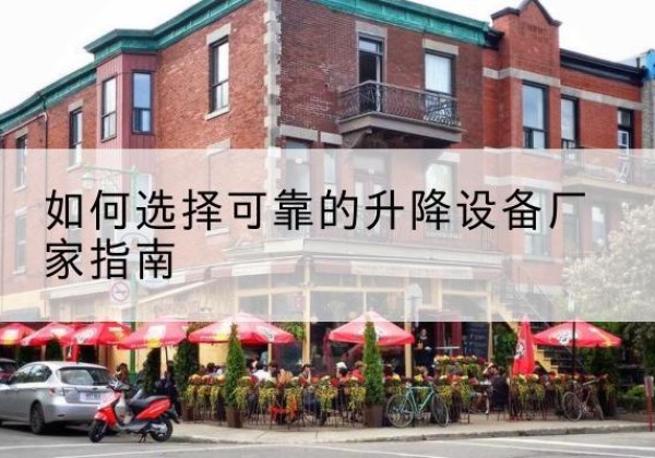 鹰潭电动升降机厂家-如何选择可靠的升降设备厂家指南